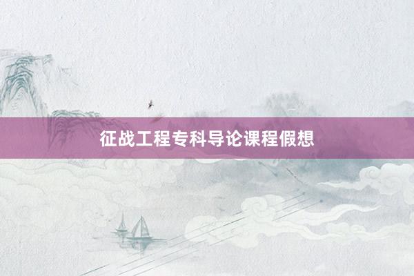 征战工程专科导论课程假想