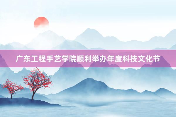 广东工程手艺学院顺利举办年度科技文化节
