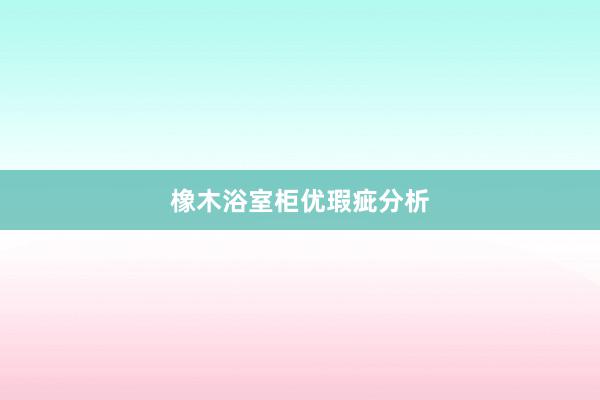 橡木浴室柜优瑕疵分析