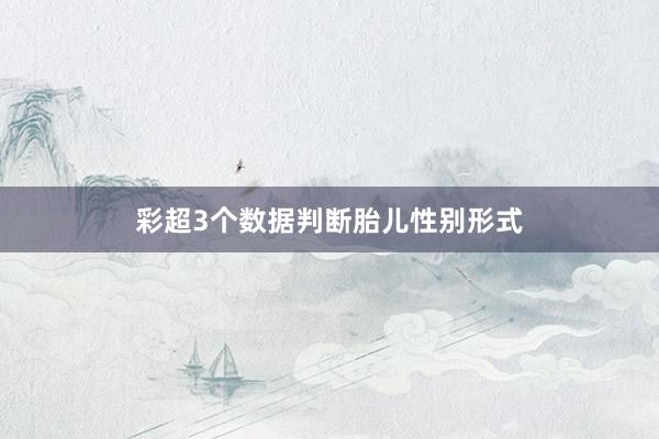 彩超3个数据判断胎儿性别形式