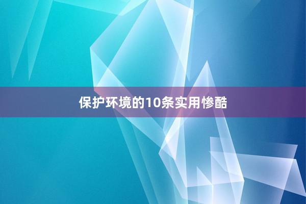 保护环境的10条实用惨酷